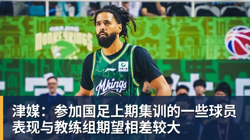 好博体育-津媒：参加国足上期集训的一些球员表现与教练组期望相差较大