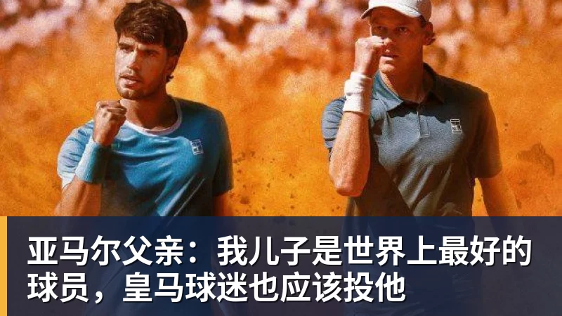 亚马尔父亲：我儿子是世界上最好的球员，皇马球迷也应该投他