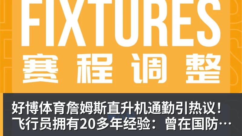 好博体育詹姆斯直升机通勤引热议!飞行员拥有20多年经验:曾在国防军服役