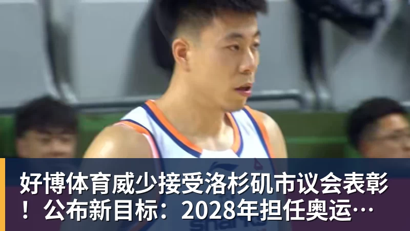 好博体育威少接受洛杉矶市议会表彰!公布新目标:2028年担任奥运火炬手